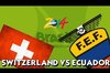 سوئیس 2 - 1 اکوادور